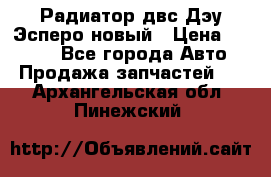 Радиатор двс Дэу Эсперо новый › Цена ­ 2 300 - Все города Авто » Продажа запчастей   . Архангельская обл.,Пинежский 